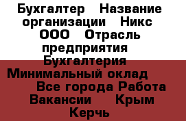 Бухгалтер › Название организации ­ Никс, ООО › Отрасль предприятия ­ Бухгалтерия › Минимальный оклад ­ 55 000 - Все города Работа » Вакансии   . Крым,Керчь